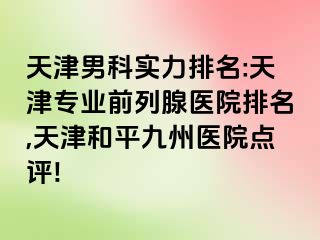 天津男科实力排名:天津专业前列腺医院排名,天津和平九洲医院点评!