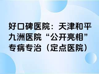 好口碑医院：天津和平九洲医院“公开亮相”专病专治（定点医院）