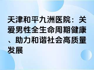 天津和平九洲医院：关爱男性全生命周期健康、助力和谐社会高质量发展