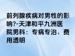 前列腺疾病对男性的影响?-天津和平九洲医院男科：专病专治、费用透明