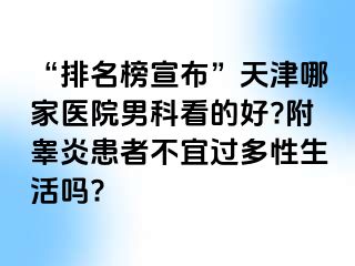 “排名榜宣布”天津哪家医院男科看的好?附睾炎患者不宜过多性生活吗?