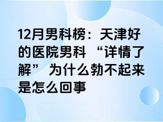 12月男科榜：天津好的医院男科 “详情了解” 为什么勃不起来是怎么回事